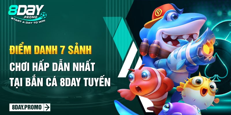 Điểm danh 7 sảnh chơi hấp dẫn nhất tại bắn cá 8Day