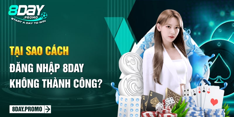 Tại sao cách đăng nhập 8Day không thành công?